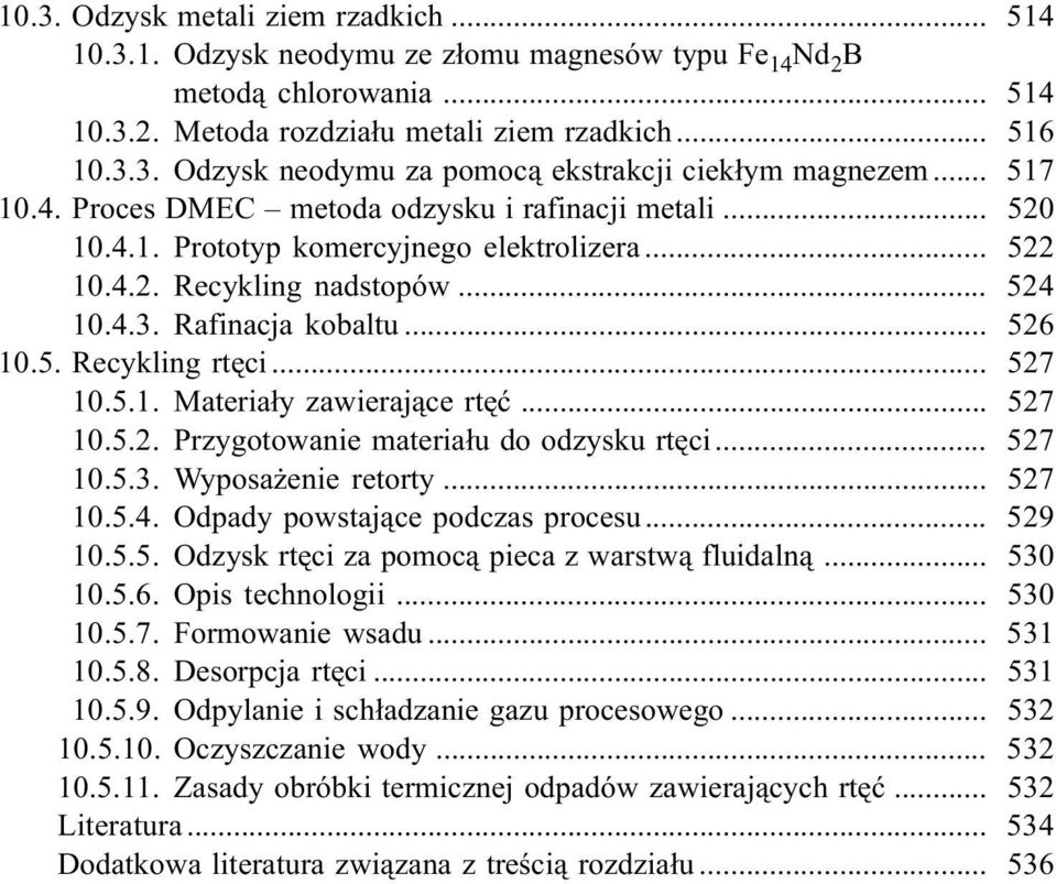 .. 527 10.5.1. Materia³y zawieraj¹ce rtêæ... 527 10.5.2. Przygotowanie materia³u do odzysku rtêci... 527 10.5.3. Wyposa enie retorty... 527 10.5.4. Odpady powstaj¹ce podczas procesu... 529 10.5.5. Odzysk rtêci za pomoc¹ pieca z warstw¹ fluidaln¹.