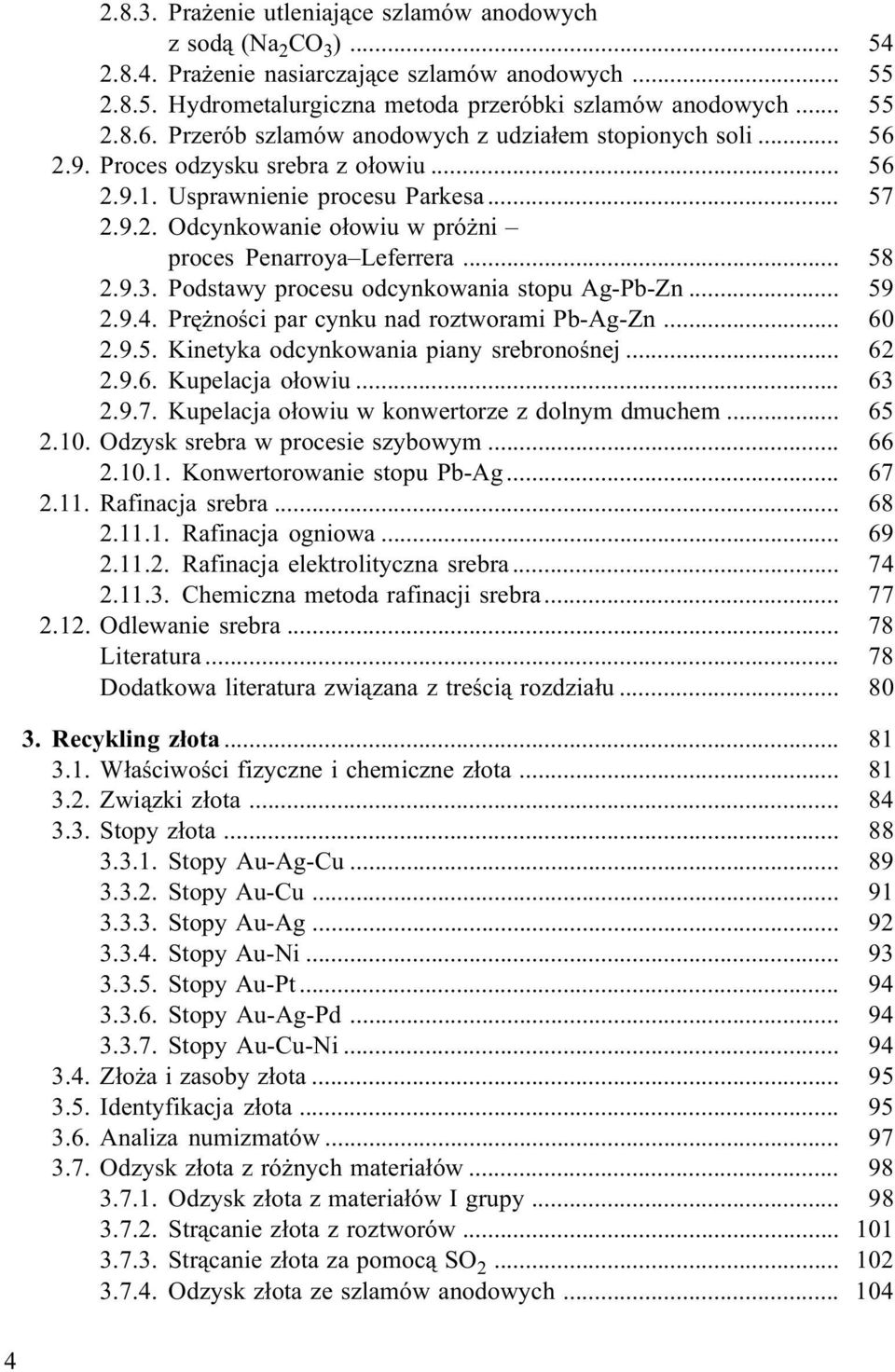 .. 58 2.9.3. Podstawy procesu odcynkowania stopu Ag-Pb-Zn... 59 2.9.4. Prê noœci par cynku nad roztworami Pb-Ag-Zn... 60 2.9.5. Kinetyka odcynkowania piany srebronoœnej... 62 2.9.6. Kupelacja o³owiu.