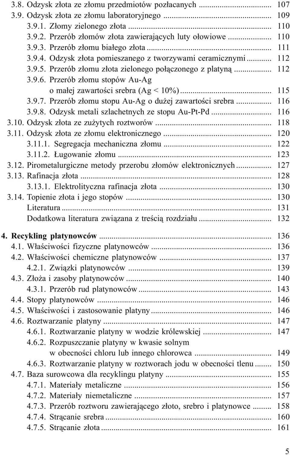 Przerób z³omu stopów Au-Ag o ma³ej zawartoœci srebra (Ag < 10%)... 115 3.9.7. Przerób z³omu stopu Au-Ag o du ej zawartoœci srebra... 116 3.9.8. Odzysk metali szlachetnych ze stopu Au-Pt-Pd... 116 3.10. Odzysk z³ota ze zu ytych roztworów.