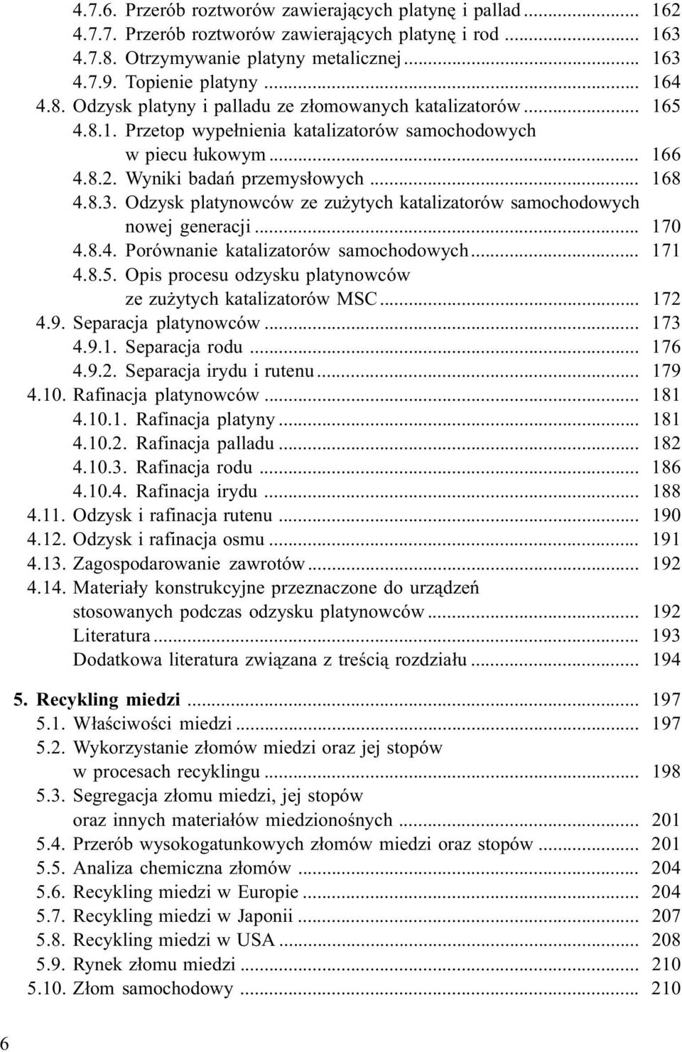 Odzysk platynowców ze zu ytych katalizatorów samochodowych nowej generacji... 170 4.8.4. Porównanie katalizatorów samochodowych... 171 4.8.5.