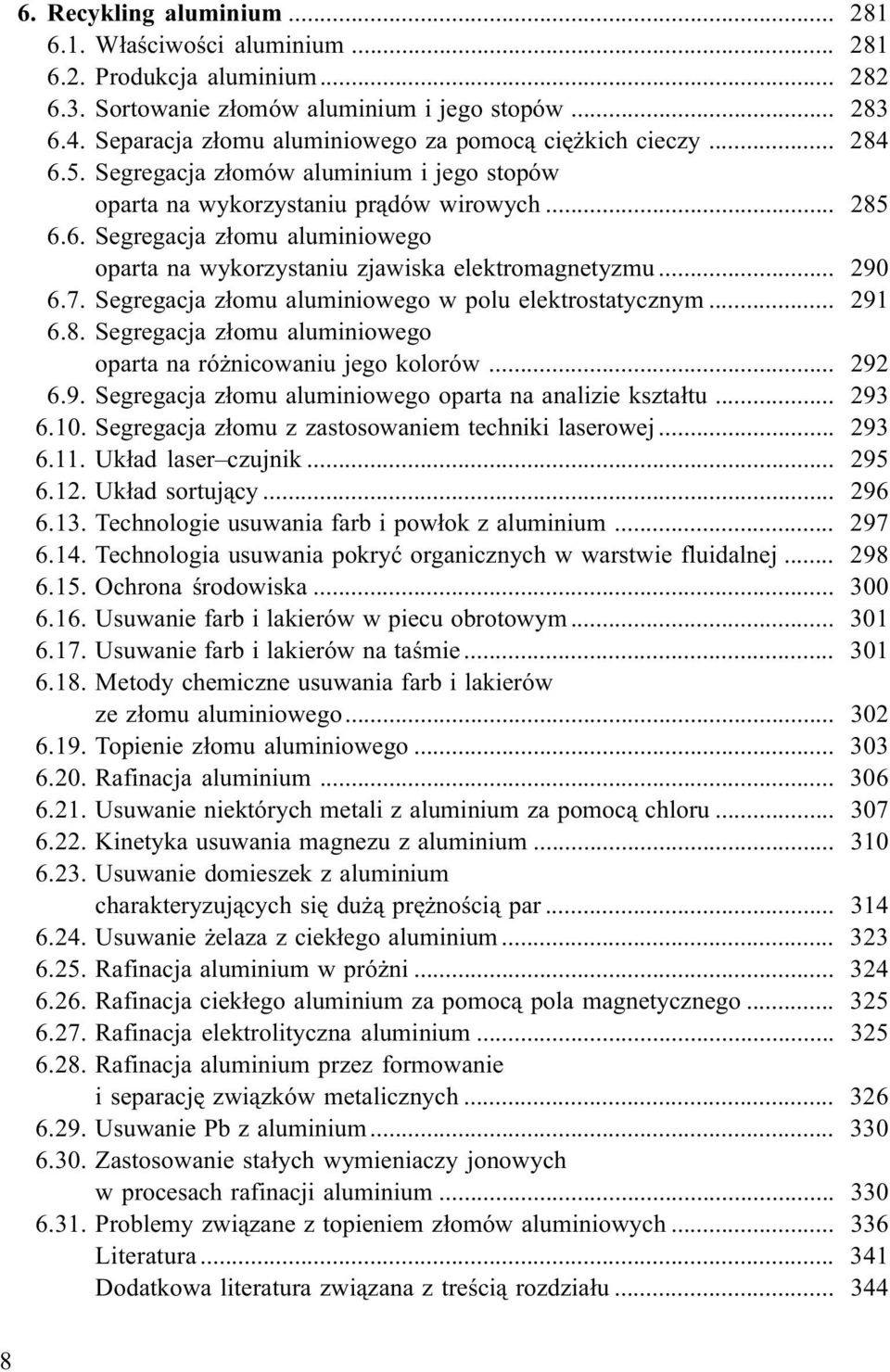 .. 290 6.7. Segregacja z³omu aluminiowego w polu elektrostatycznym... 291 6.8. Segregacja z³omu aluminiowego oparta na ró nicowaniu jego kolorów... 292 6.9. Segregacja z³omu aluminiowego oparta na analizie kszta³tu.