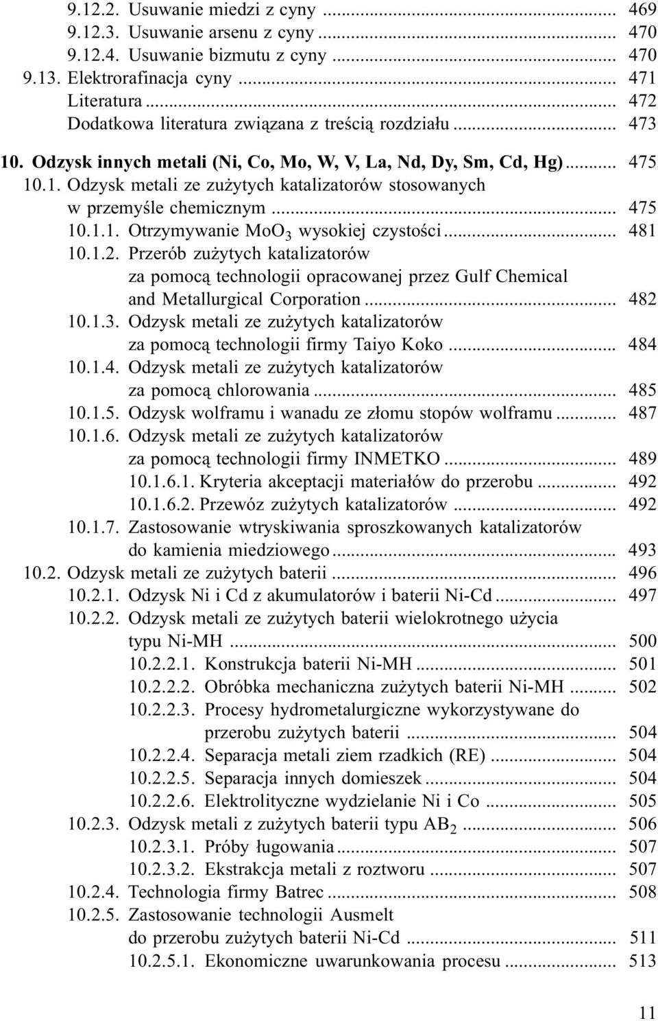 .. 475 10.1.1. Otrzymywanie MoO 3 wysokiej czystoœci... 481 10.1.2. Przerób zu ytych katalizatorów za pomoc¹ technologii opracowanej przez Gulf Chemical and Metallurgical Corporation... 482 10.1.3. Odzysk metali ze zu ytych katalizatorów za pomoc¹ technologii firmy Taiyo Koko.