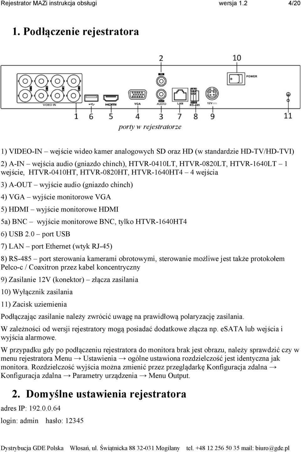 HTVR-1640LT 1 wejście, HTVR-0410HT, HTVR-0820HT, HTVR-1640HT4 4 wejścia 3) A-OUT wyjście audio (gniazdo chinch) 4) VGA wyjście monitorowe VGA 5) HDMI wyjście monitorowe HDMI 5a) BNC wyjście