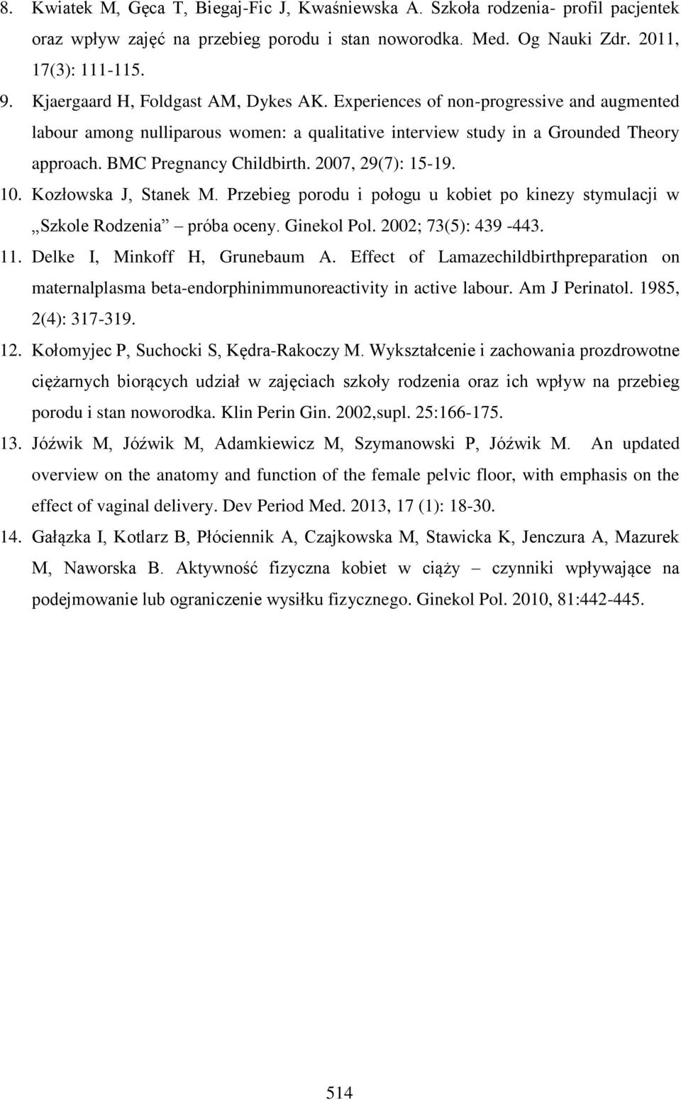 2007, 29(7): 15-19. 10. Kozłowska J, Stanek M. Przebieg porodu i połogu u kobiet po kinezy stymulacji w Szkole Rodzenia próba oceny. Ginekol Pol. 2002; 73(5): 439-443. 11.