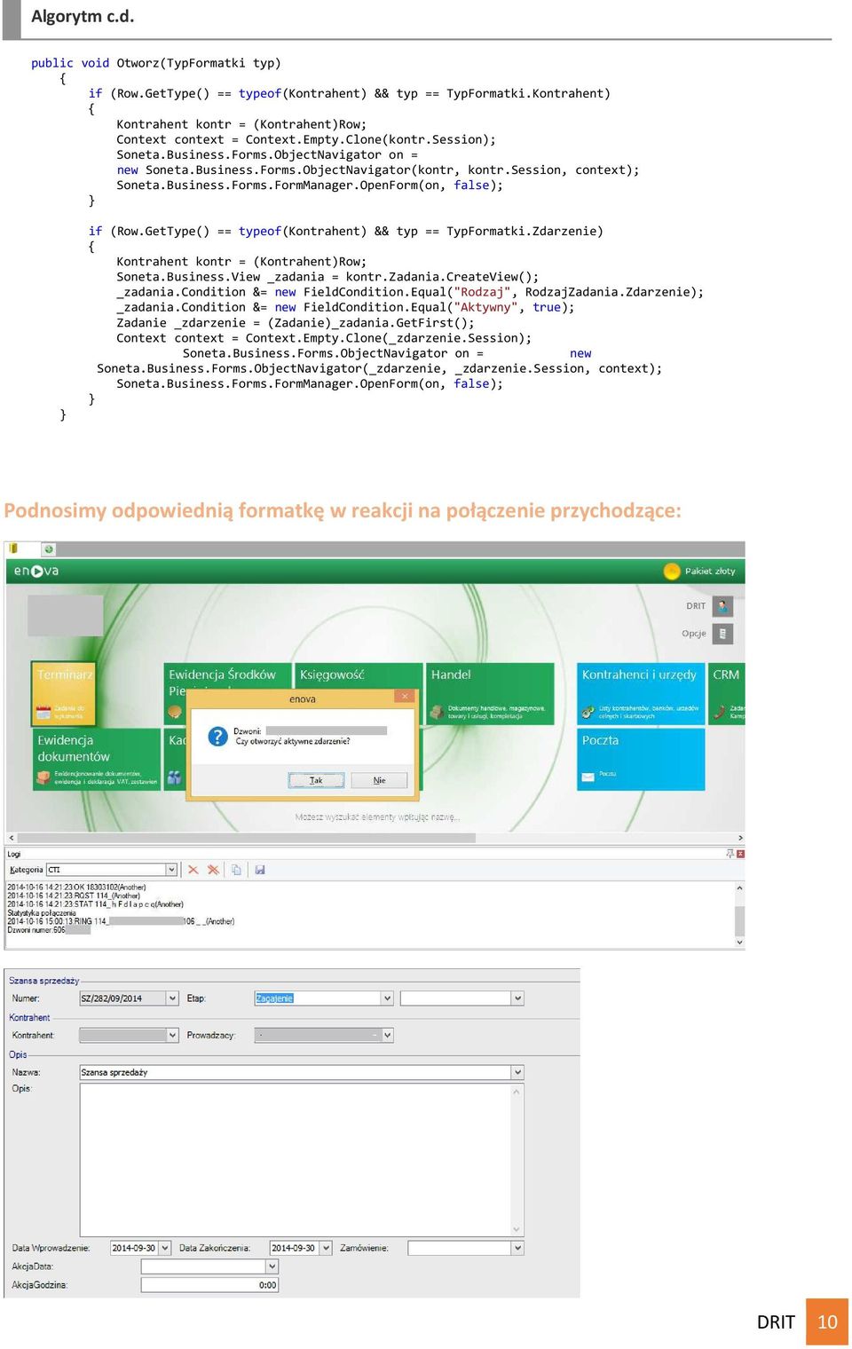 OpenForm(on, false); if (Row.GetType() == typeof(kontrahent) && typ == TypFormatki.Zdarzenie) Kontrahent kontr = (Kontrahent)Row; Soneta.Business.View _zadania = kontr.zadania.createview(); _zadania.