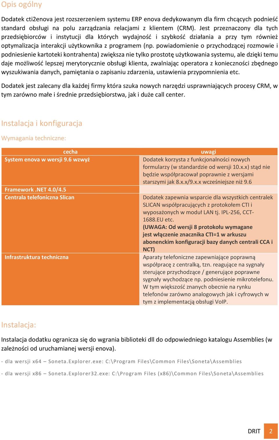 powiadomienie o przychodzącej rozmowie i podniesienie kartoteki kontrahenta) zwiększa nie tylko prostotę użytkowania systemu, ale dzięki temu daje możliwość lepszej merytorycznie obsługi klienta,