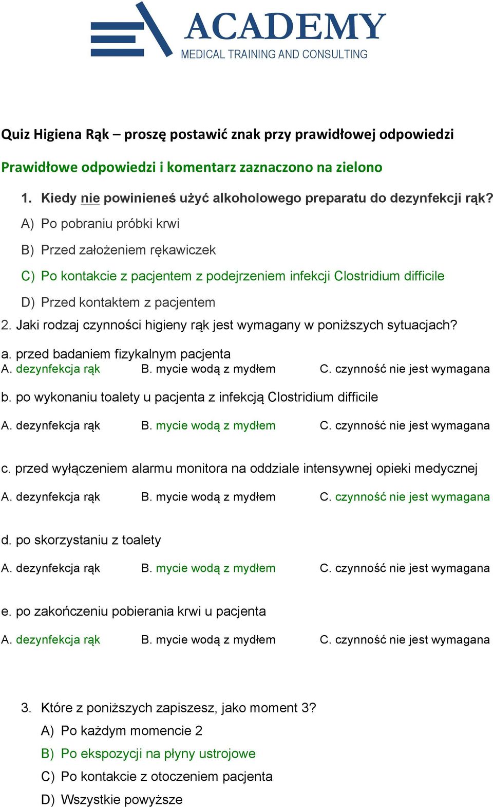 A) Po pobraniu próbki krwi B) Przed założeniem rękawiczek C) Po kontakcie z pacjentem z podejrzeniem infekcji Clostridium difficile D) Przed kontaktem z pacjentem 2.