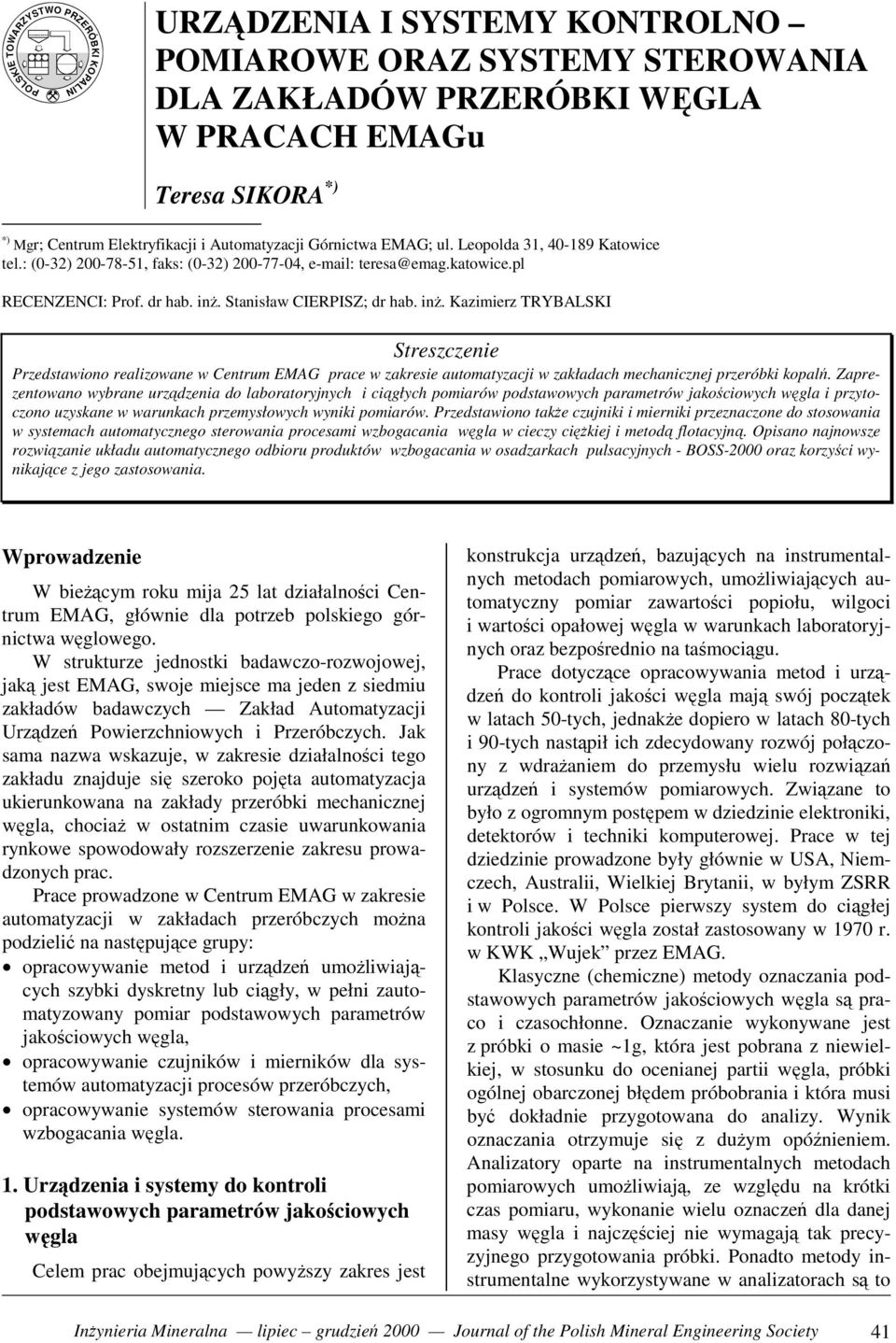 Stanisław CIERPISZ; dr hab. inż. Kazimierz TRYBALSKI Streszczenie Przedstawiono realizowane w Centrum EMAG prace w zakresie automatyzacji w zakładach mechanicznej przeróbki kopalń.