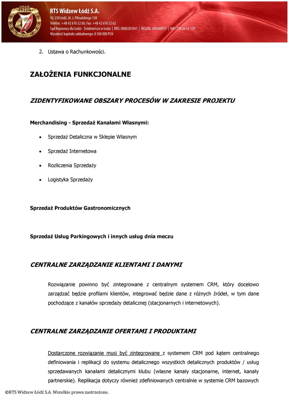 Sprzedaży Logistyka Sprzedaży Sprzedaż Produktów Gastronomicznych Sprzedaż Usług Parkingowych i innych usług dnia meczu CENTRALNE ZARZĄDZANIE KLIENTAMI I DANYMI Rozwiązanie powinno być zintegrowane z