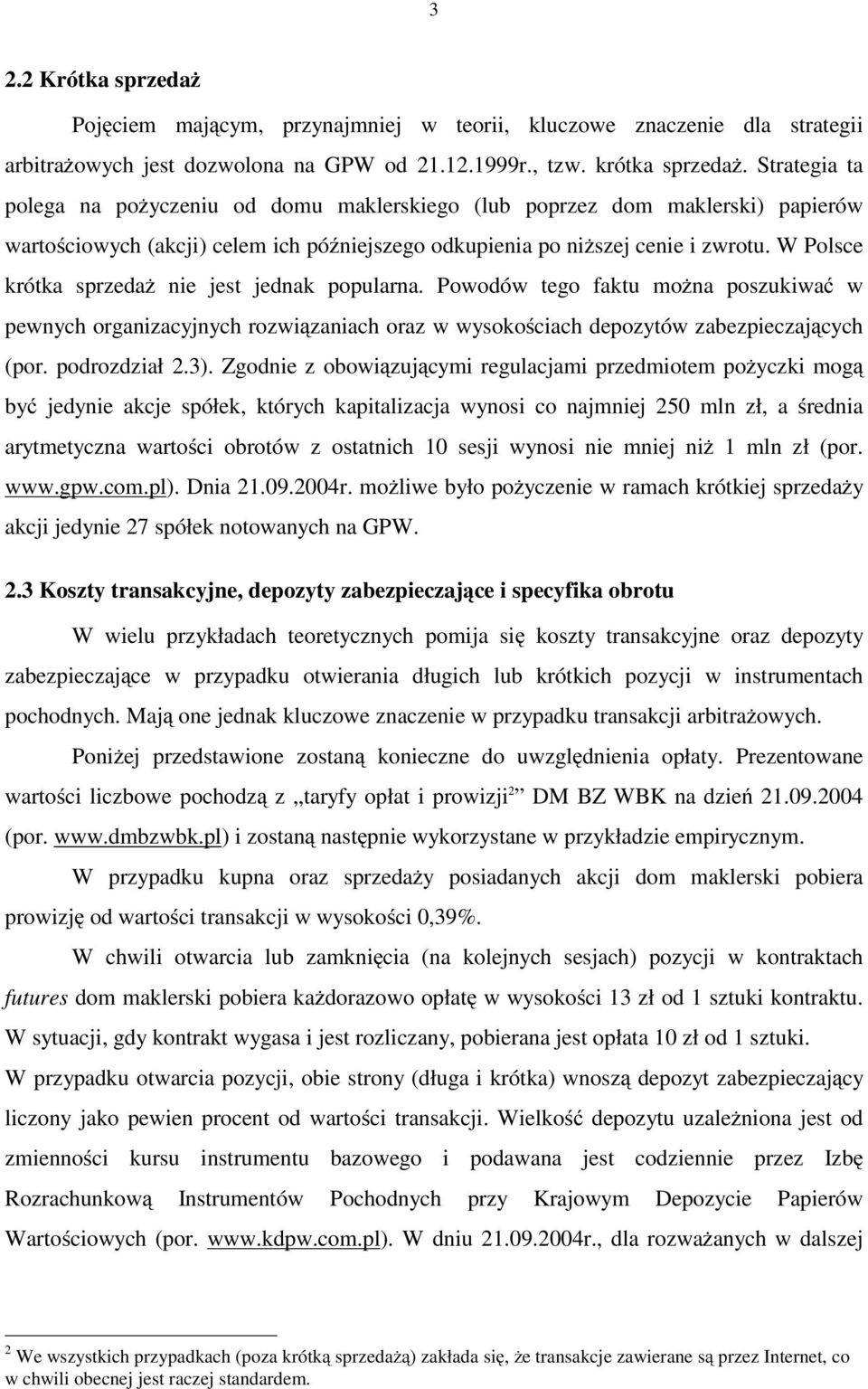 W Polsce róta sprzedaż nie jest jedna popularna. Powodów tego fatu można poszuiwać w pewnych organizacyjnych rozwiązaniach oraz w wysoościach depozytów zabezpieczających (por. podrozdział 2.3).