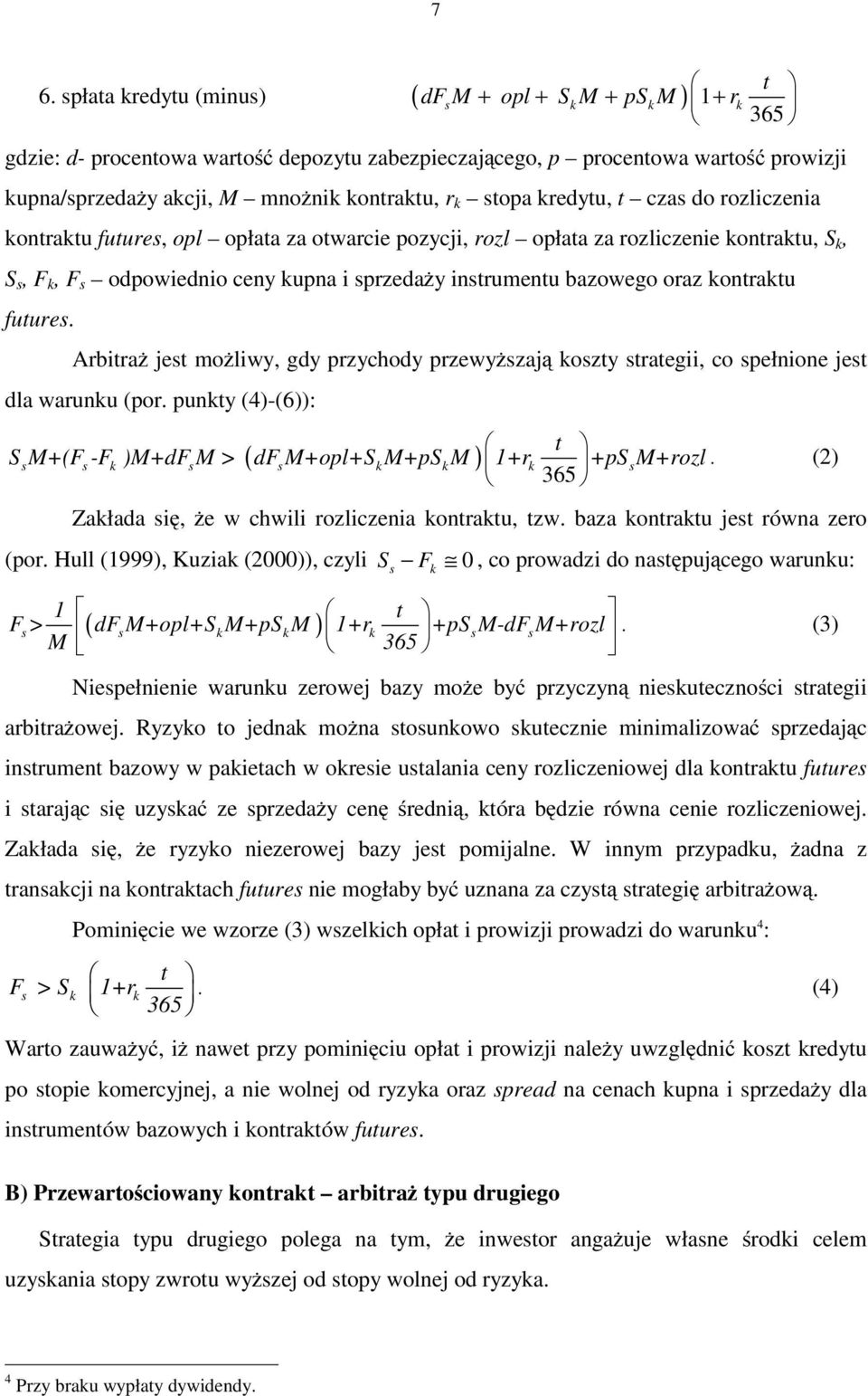 futures, opl opłata za otwarcie pozycji, rozl opłata za rozliczenie ontratu, S, S s, F, F s odpowiednio ceny upna i sprzedaży instrumentu bazowego oraz ontratu futures.