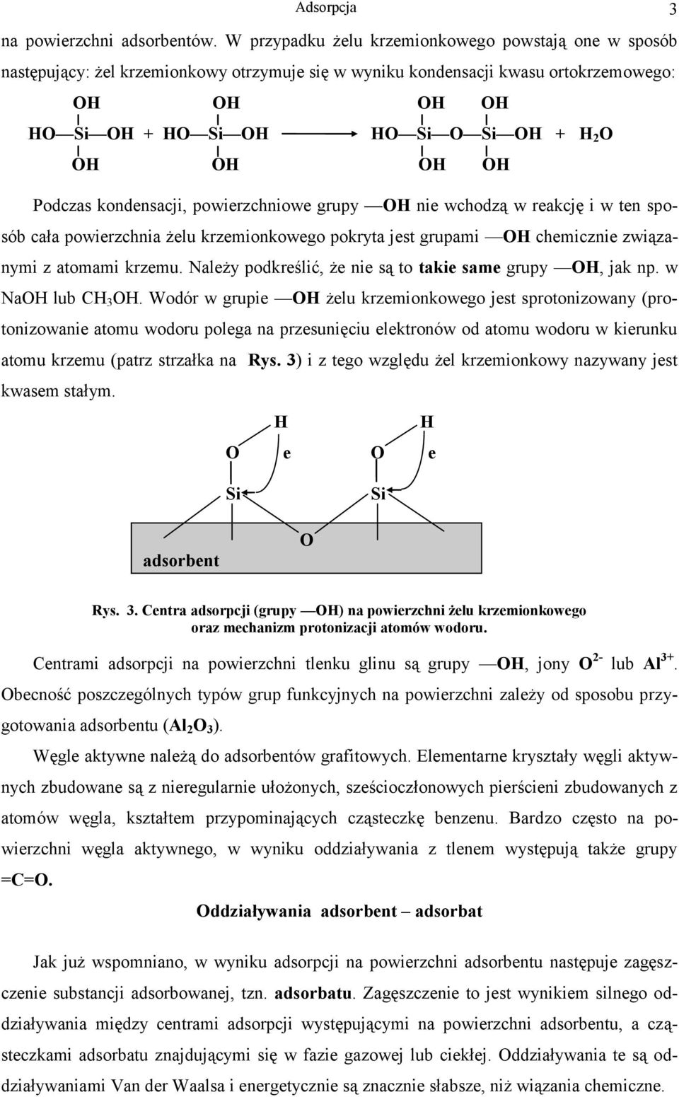 OH OH OH Podczas kondensacji, powierzchniowe grupy OH nie wchodzą w reakcję i w ten sposób cała powierzchnia żelu krzemionkowego pokryta jest grupami OH chemicznie związanymi z atomami krzemu.