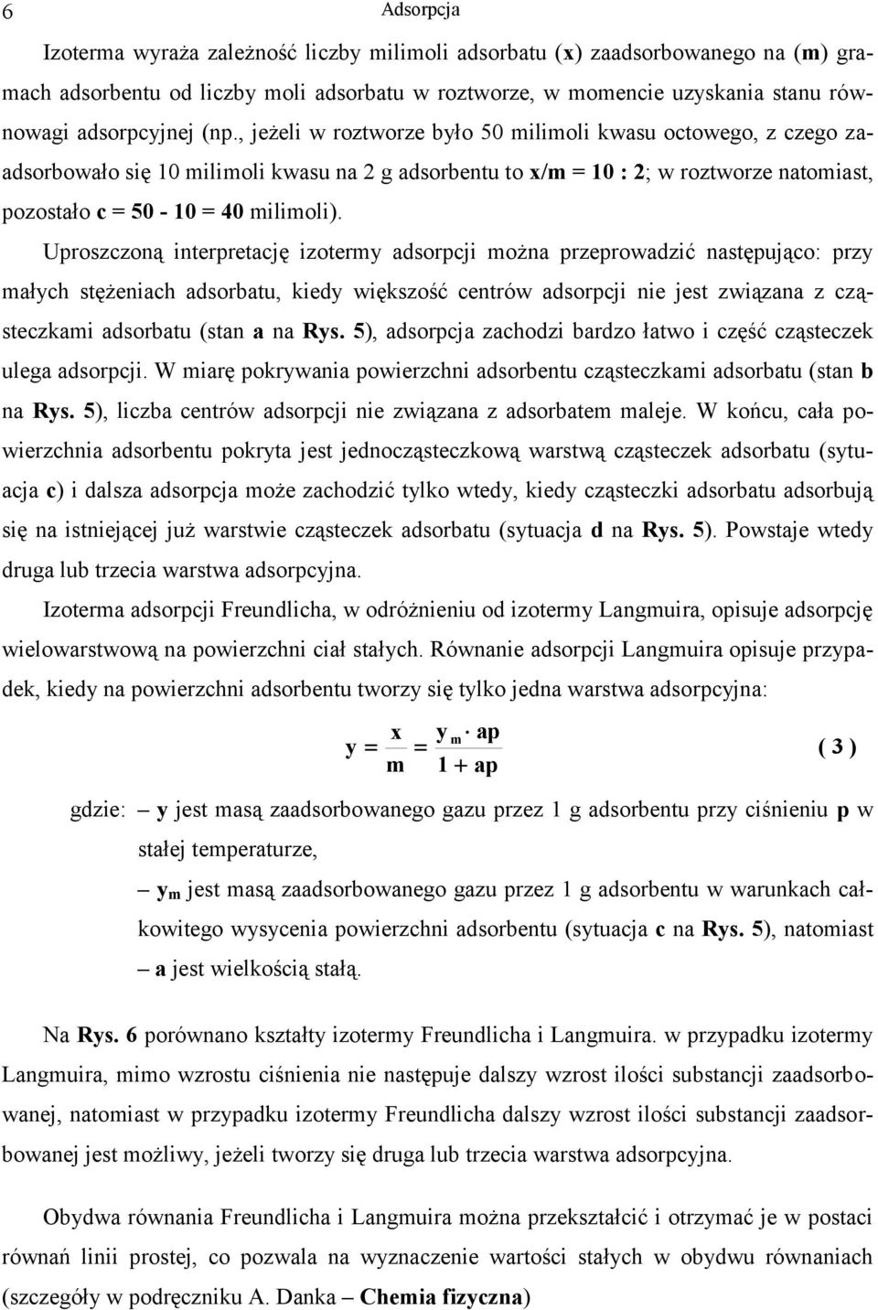 Uproszczoną interpretację izotermy adsorpcji można przeprowadzić następująco: przy małych stężeniach adsorbatu, kiedy większość centrów adsorpcji nie jest związana z cząsteczkami adsorbatu (stan a na