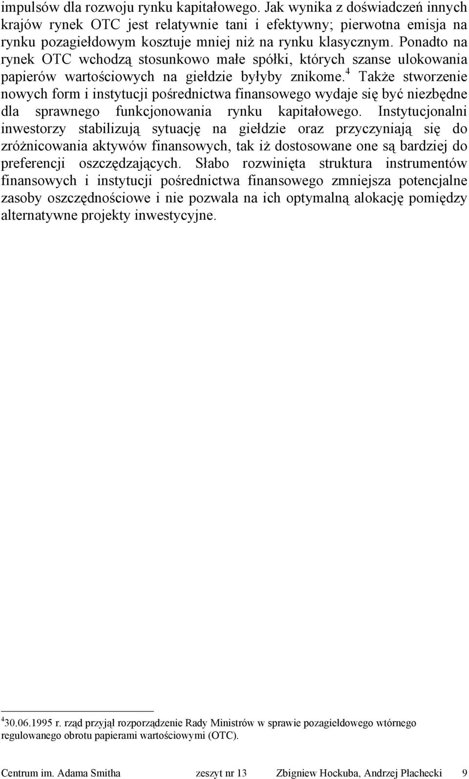 Ponadto na rynek OTC wchodzą stosunkowo małe spółki, których szanse ulokowania papierów wartościowych na giełdzie byłyby znikome.