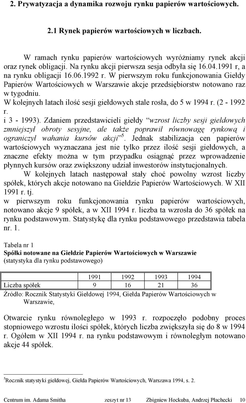 W pierwszym roku funkcjonowania Giełdy Papierów Wartościowych w Warszawie akcje przedsiębiorstw notowano raz w tygodniu. W kolejnych latach ilość sesji giełdowych stale rosła, do 5 w 1994 r.