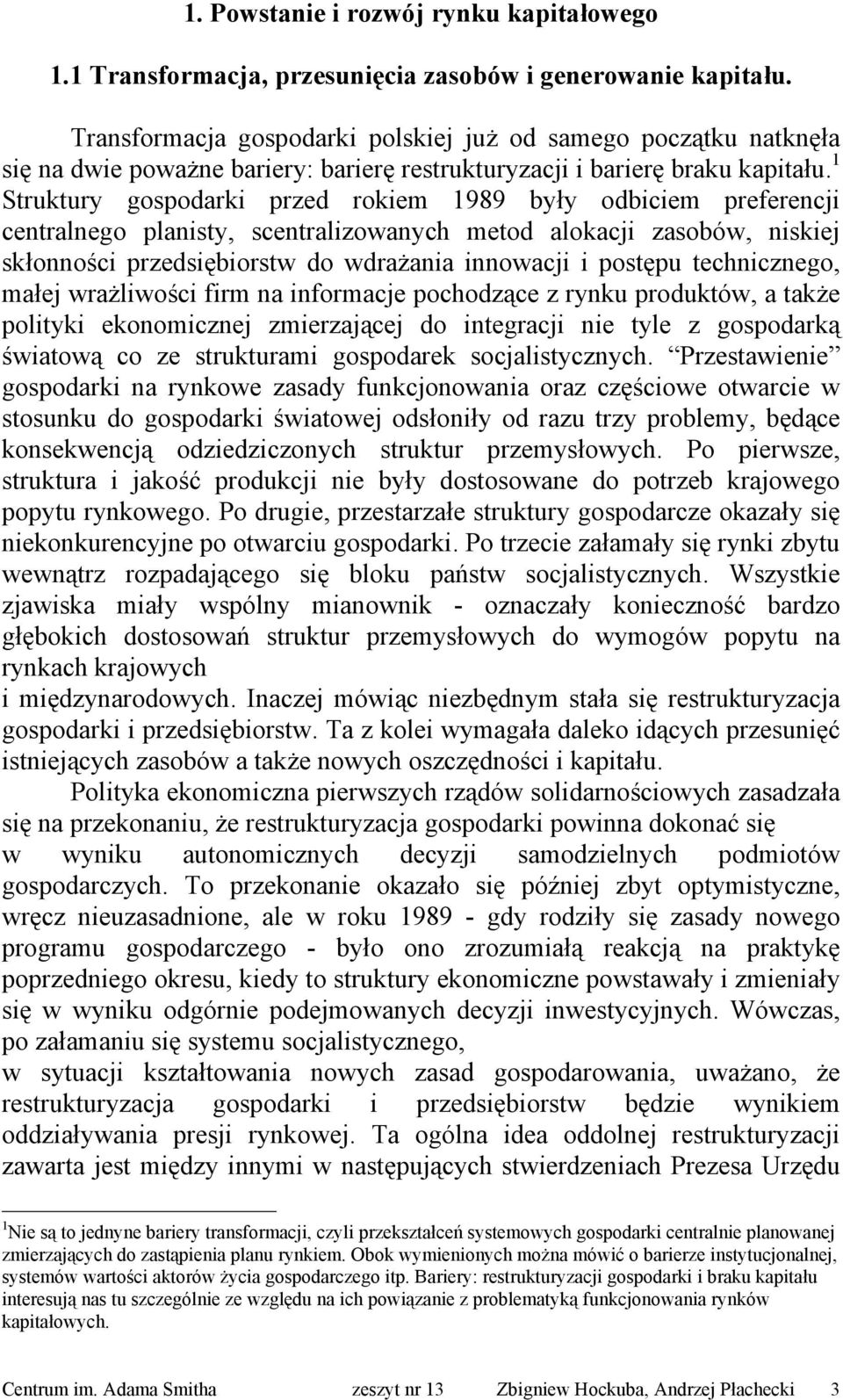 1 Struktury gospodarki przed rokiem 1989 były odbiciem preferencji centralnego planisty, scentralizowanych metod alokacji zasobów, niskiej skłonności przedsiębiorstw do wdrażania innowacji i postępu