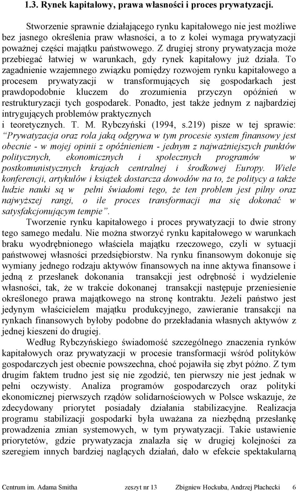 Z drugiej strony prywatyzacja może przebiegać łatwiej w warunkach, gdy rynek kapitałowy już działa.