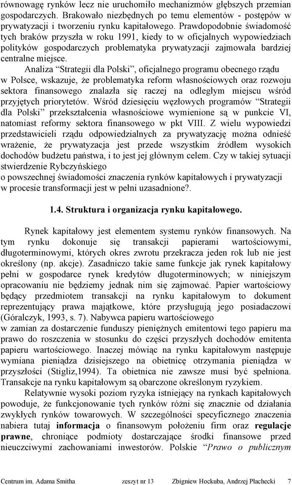 Analiza Strategii dla Polski, oficjalnego programu obecnego rządu w Polsce, wskazuje, że problematyka reform własnościowych oraz rozwoju sektora finansowego znalazła się raczej na odległym miejscu