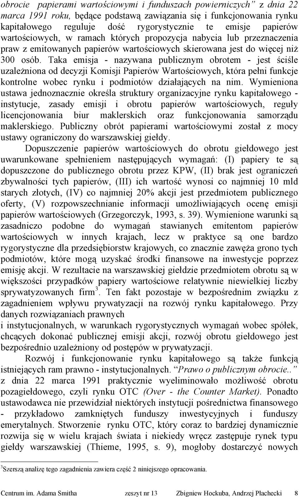 Taka emisja - nazywana publicznym obrotem - jest ściśle uzależniona od decyzji Komisji Papierów Wartościowych, która pełni funkcje kontrolne wobec rynku i podmiotów działających na nim.