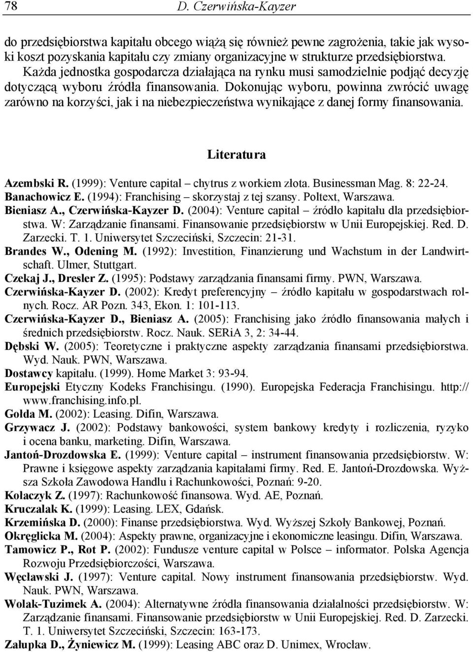 Dokonując wyboru, powinna zwrócić uwagę zarówno na korzyści, jak i na niebezpieczeństwa wynikające z danej formy finansowania. Literatura Azembski R. (1999): Venture capital chytrus z workiem złota.