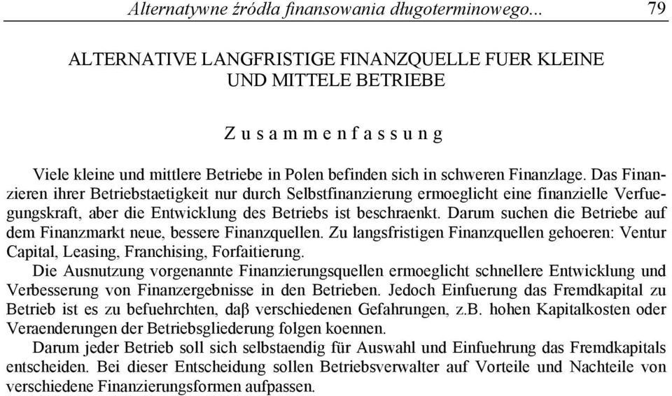 Das Finanzieren ihrer Betriebstaetigkeit nur durch Selbstfinanzierung ermoeglicht eine finanzielle Verfuegungskraft, aber die Entwicklung des Betriebs ist beschraenkt.