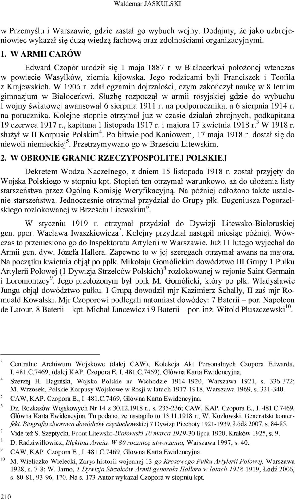 zdał egzamin dojrzałości, czym zakończył naukę w 8 letnim gimnazjum w Białocerkwi. Służbę rozpoczął w armii rosyjskiej gdzie do wybuchu I wojny światowej awansował 6 sierpnia 1911 r.