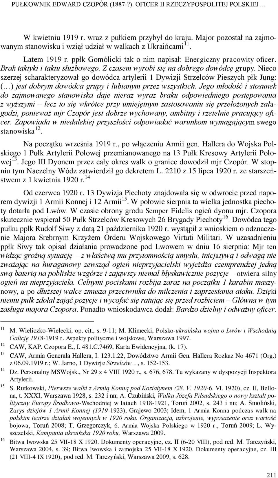 Z czasem wyrobi się na dobrego dowódcę grupy. Nieco szerzej scharakteryzował go dowódca artylerii 1 Dywizji Strzelców Pieszych płk Jung: ( ) jest dobrym dowódca grupy i lubianym przez wszystkich.