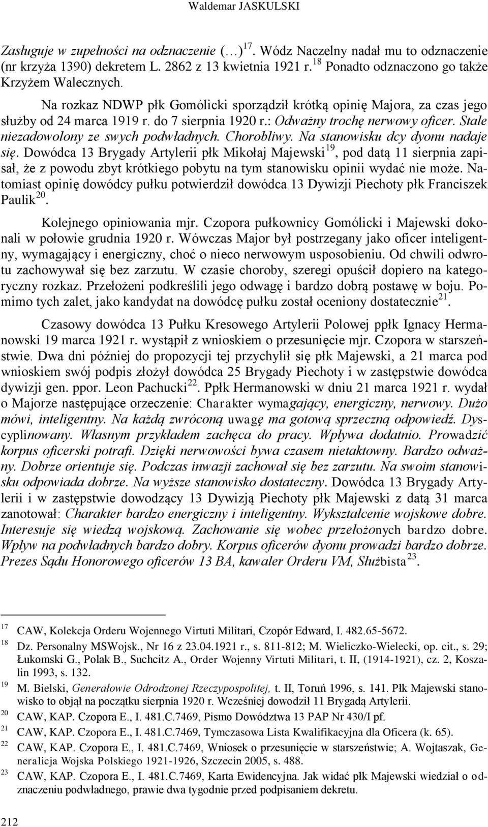 : Odważny trochę nerwowy oficer. Stale niezadowolony ze swych podwładnych. Chorobliwy. Na stanowisku dcy dyonu nadaje się.