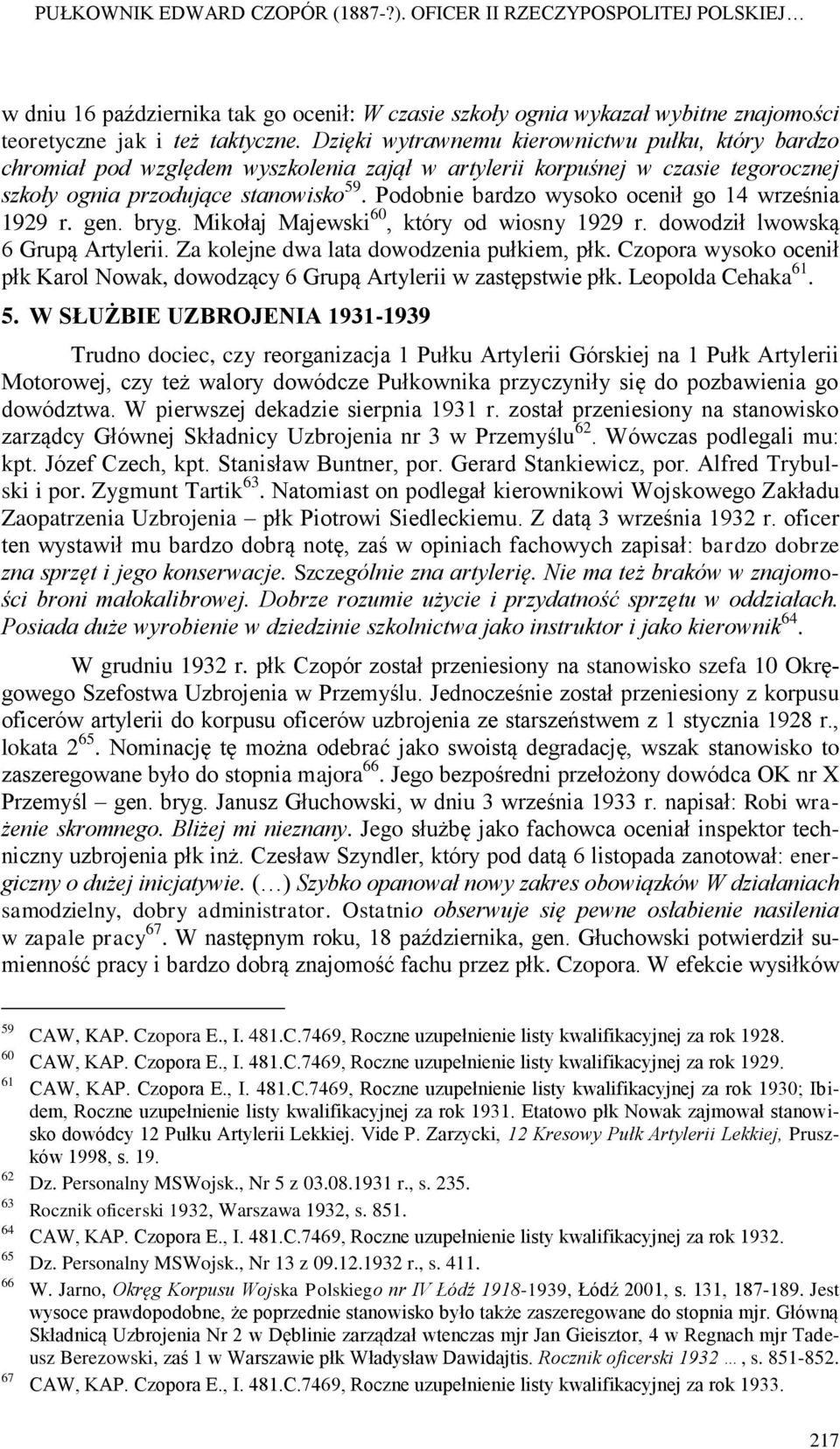 Podobnie bardzo wysoko ocenił go 14 września 1929 r. gen. bryg. Mikołaj Majewski 60, który od wiosny 1929 r. dowodził lwowską 6 Grupą Artylerii. Za kolejne dwa lata dowodzenia pułkiem, płk.