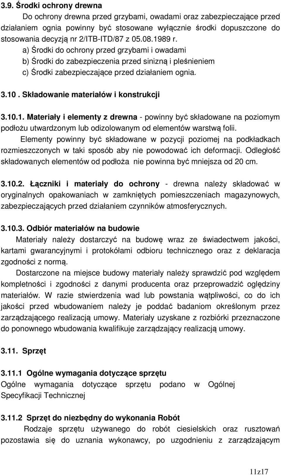 Składowanie materiałów i konstrukcji 3.10.1. Materiały i elementy z drewna - powinny być składowane na poziomym podłożu utwardzonym lub odizolowanym od elementów warstwą folii.