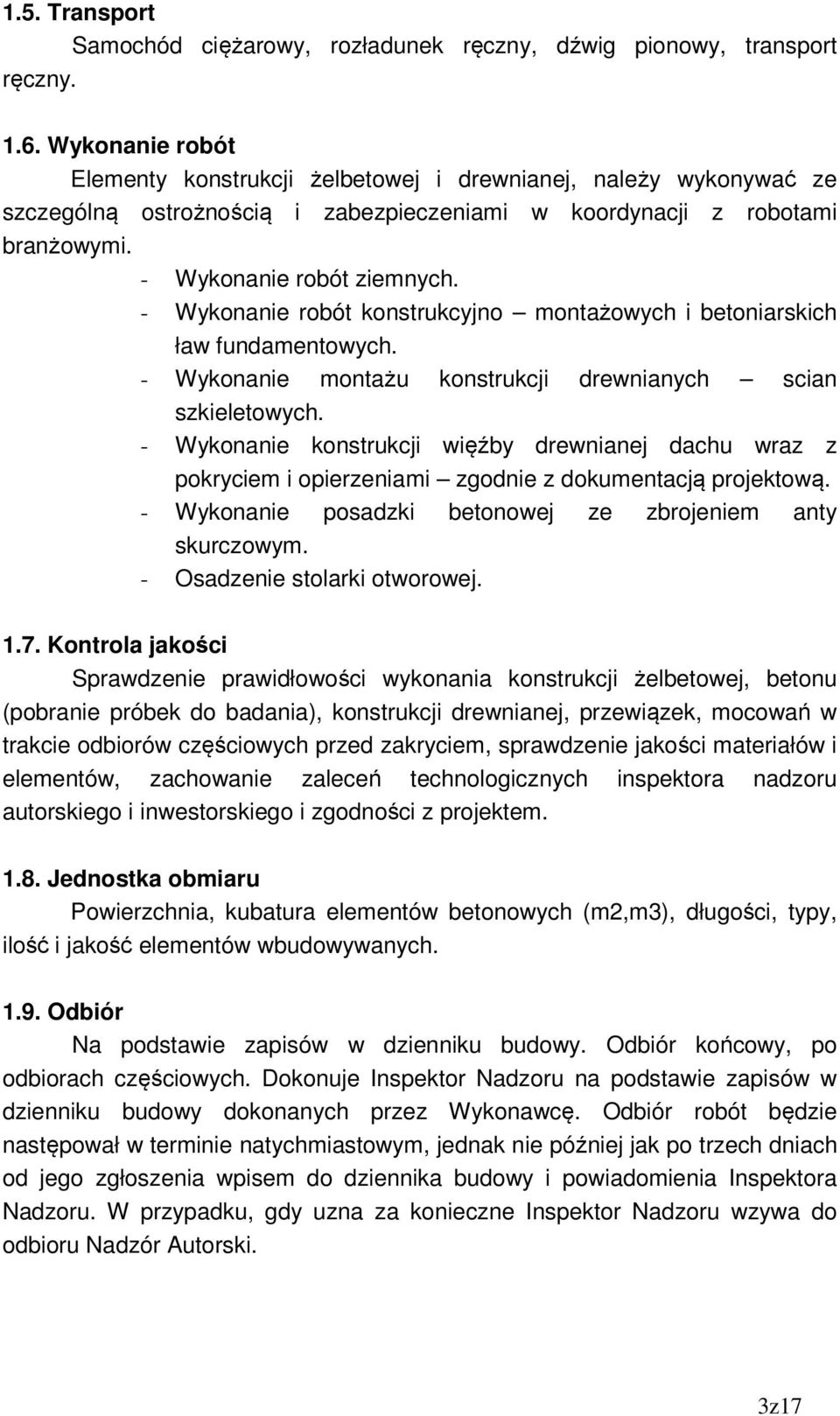 - Wykonanie robót konstrukcyjno montażowych i betoniarskich ław fundamentowych. - Wykonanie montażu konstrukcji drewnianych scian szkieletowych.