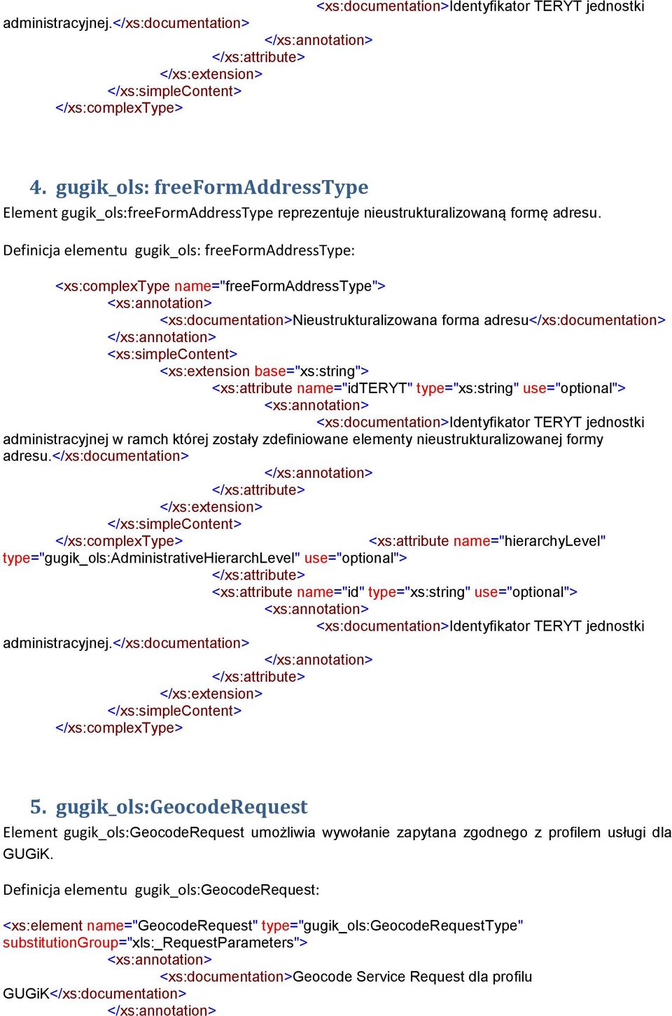 Definicja elementu gugik_ols: freeformaddresstype: <xs:complextype name="freeformaddresstype"> <xs:documentation>nieustrukturalizowana forma adresu</xs:documentation> <xs:simplecontent> <xs:extension