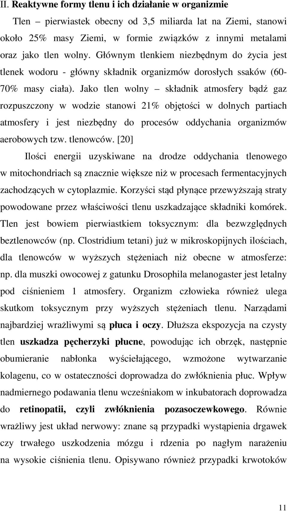 Jako tlen wolny składnik atmosfery bądź gaz rozpuszczony w wodzie stanowi 21% objętości w dolnych partiach atmosfery i jest niezbędny do procesów oddychania organizmów aerobowych tzw. tlenowców.