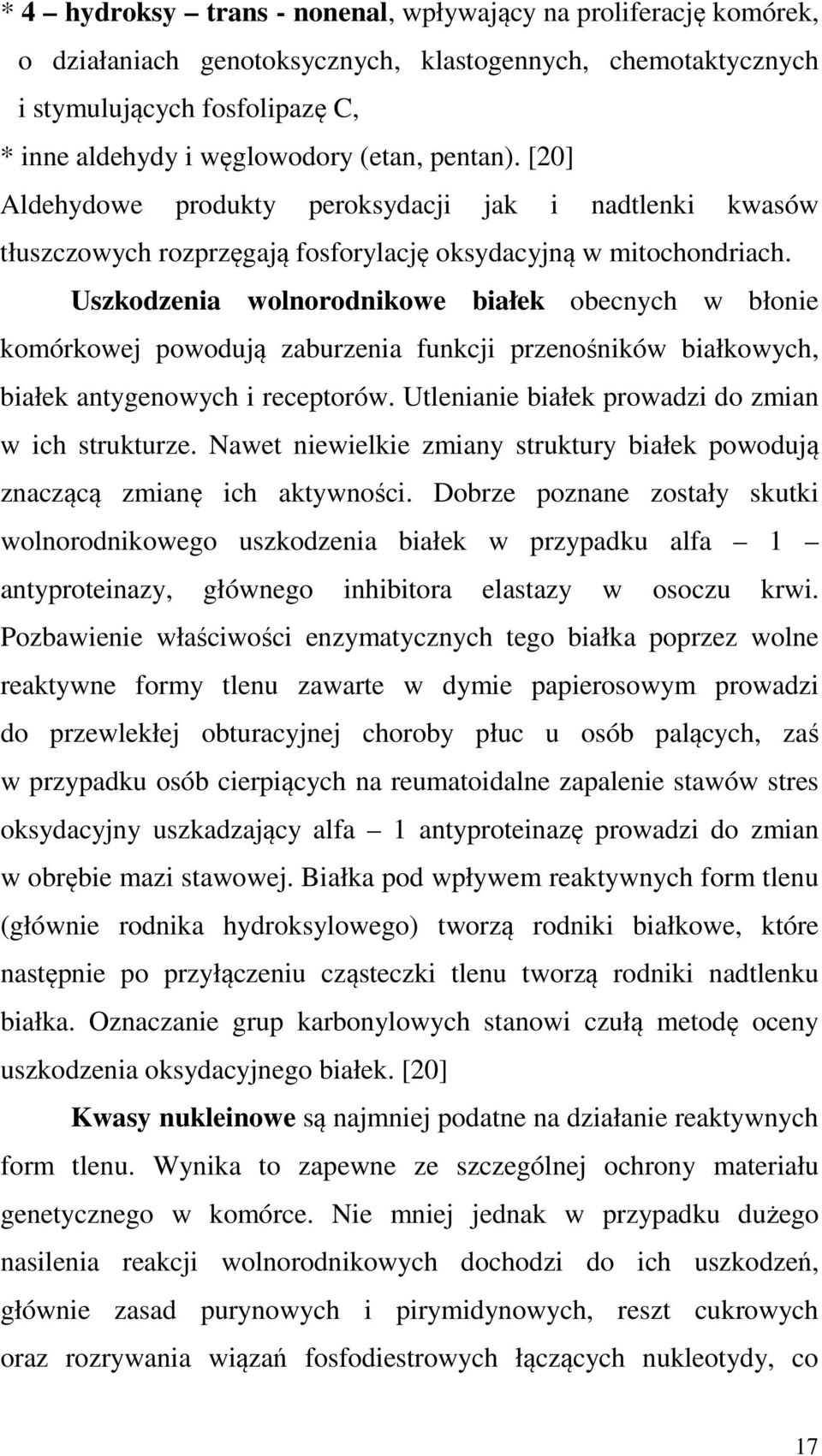 Uszkodzenia wolnorodnikowe białek obecnych w błonie komórkowej powodują zaburzenia funkcji przenośników białkowych, białek antygenowych i receptorów.