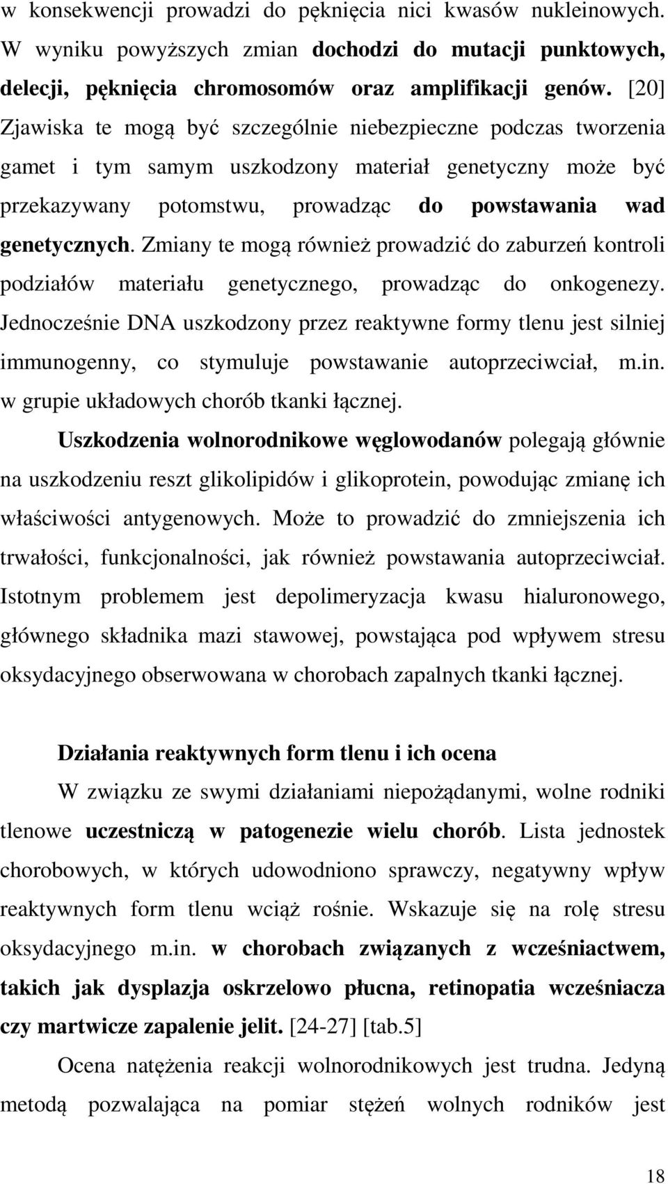 Zmiany te mogą również prowadzić do zaburzeń kontroli podziałów materiału genetycznego, prowadząc do onkogenezy.