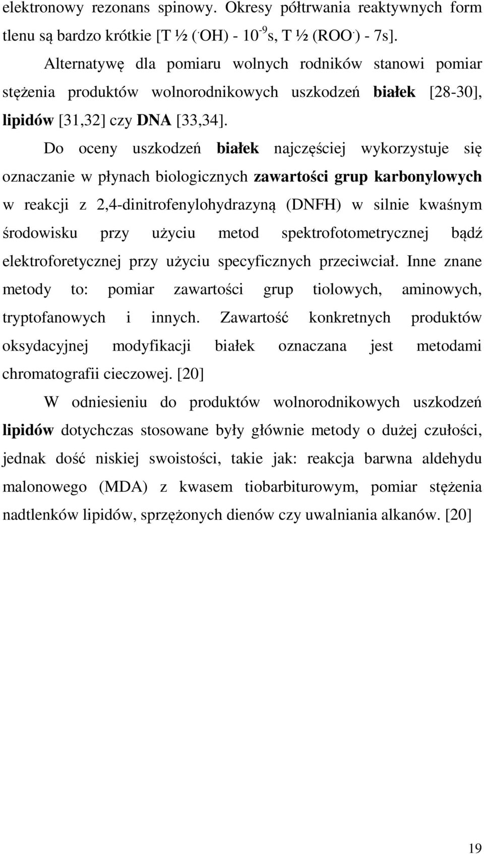 Do oceny uszkodzeń białek najczęściej wykorzystuje się oznaczanie w płynach biologicznych zawartości grup karbonylowych w reakcji z 2,4-dinitrofenylohydrazyną (DNFH) w silnie kwaśnym środowisku przy