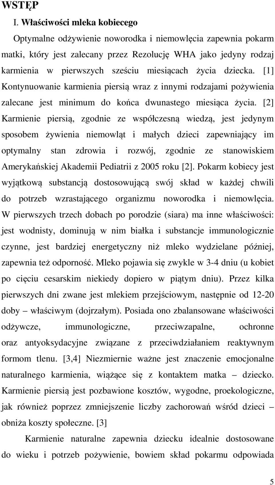 życia dziecka. [1] Kontynuowanie karmienia piersią wraz z innymi rodzajami pożywienia zalecane jest minimum do końca dwunastego miesiąca życia.