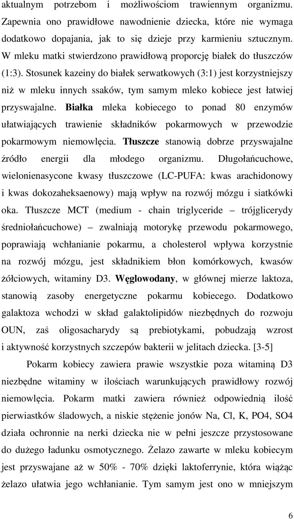 Stosunek kazeiny do białek serwatkowych (3:1) jest korzystniejszy niż w mleku innych ssaków, tym samym mleko kobiece jest łatwiej przyswajalne.