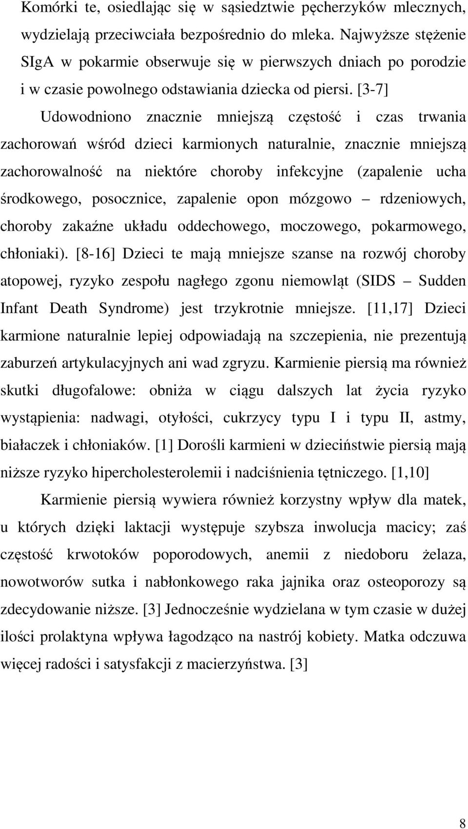 [3-7] Udowodniono znacznie mniejszą częstość i czas trwania zachorowań wśród dzieci karmionych naturalnie, znacznie mniejszą zachorowalność na niektóre choroby infekcyjne (zapalenie ucha środkowego,