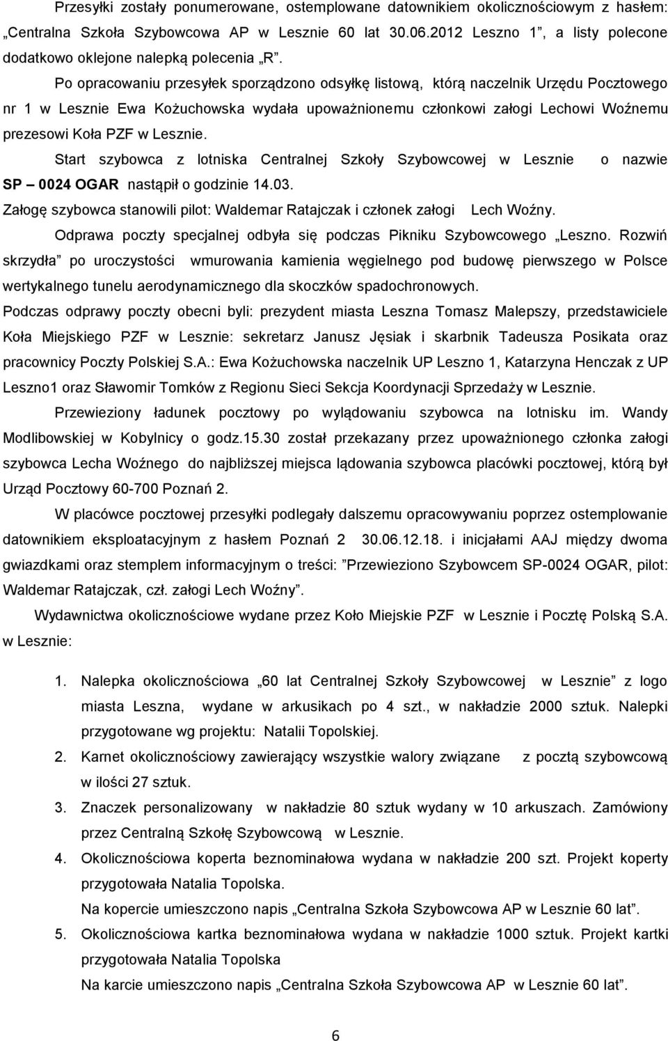 Po opracowaniu przesyłek sporządzono odsyłkę listową, którą naczelnik Urzędu Pocztowego nr 1 w Lesznie Ewa Kożuchowska wydała upoważnionemu członkowi załogi Lechowi Woźnemu prezesowi Koła PZF w