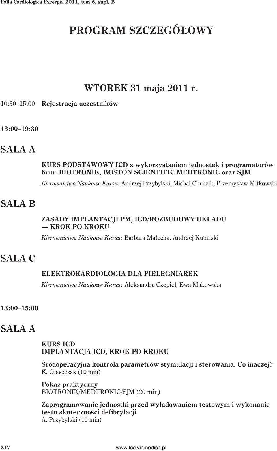 Przemysław Mitkowski SALA B ZASADY IMPLANTACJI PM, ICD/ROZBUDOWY UKŁADU KROK PO KROKU Kierownictwo Naukowe Kursu: Barbara Małecka, Andrzej Kutarski SALA C ELEKTROKARDIOLOGIA DLA PIELĘGNIAREK