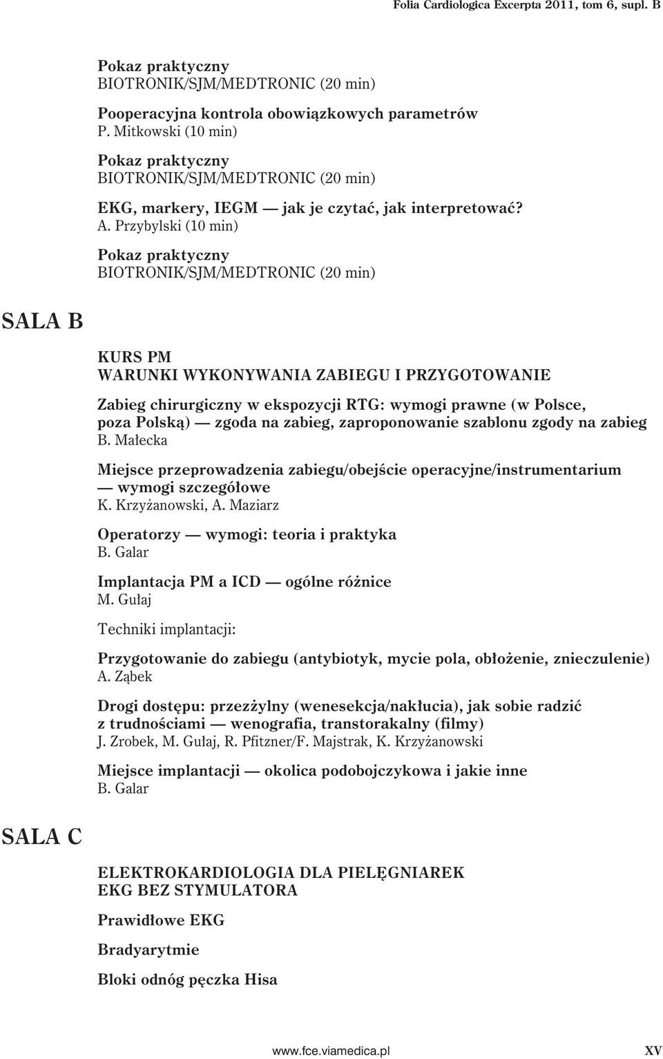 Przybylski (10 min) Pokaz praktyczny BIOTRONIK/SJM/MEDTRONIC (20 min) SALA B KURS PM WARUNKI WYKONYWANIA ZABIEGU I PRZYGOTOWANIE Zabieg chirurgiczny w ekspozycji RTG: wymogi prawne (w Polsce, poza