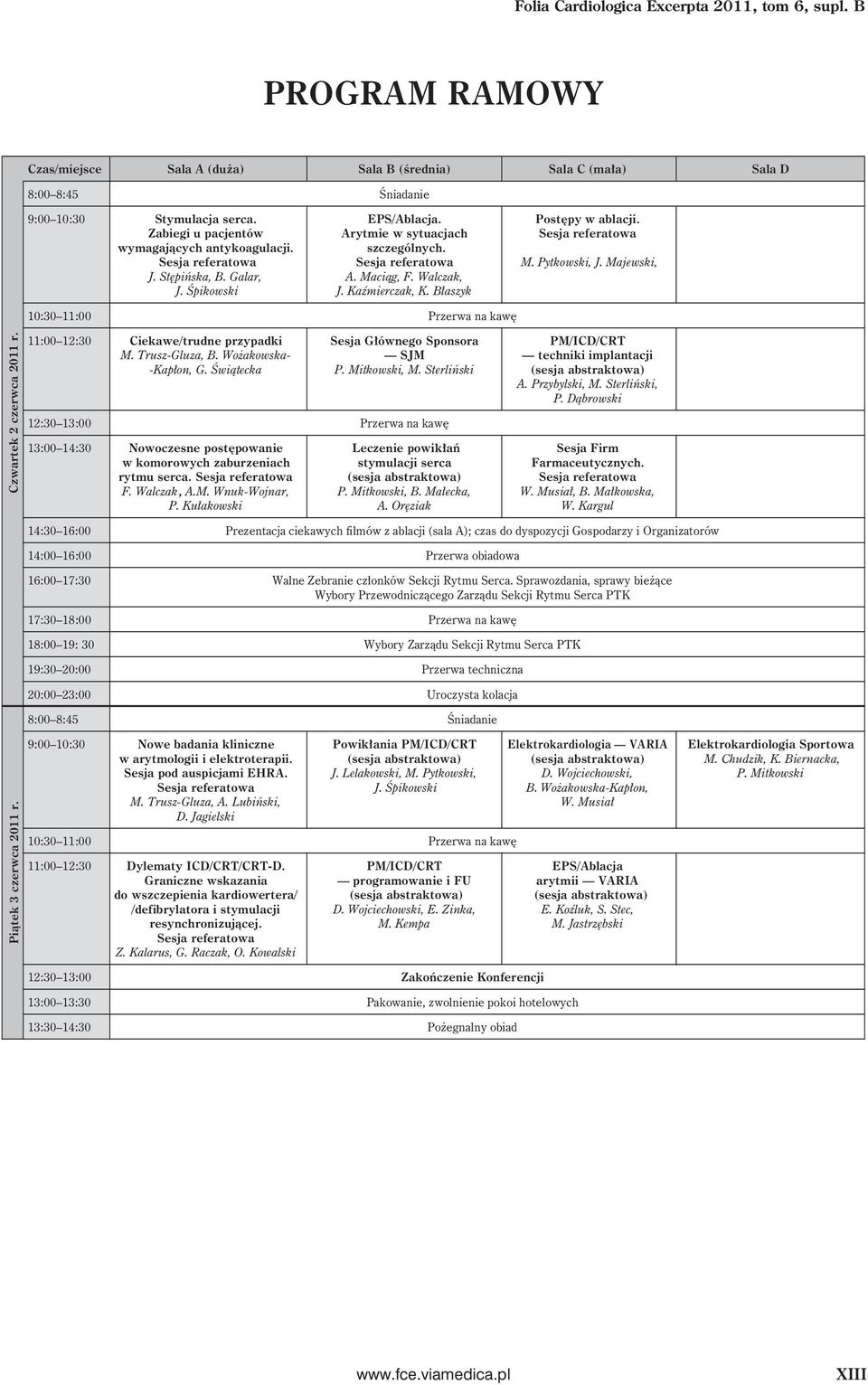 Zabiegi u pacjentów Arytmie w sytuacjach Sesja referatowa wymagających antykoagulacji. szczególnych. Sesja referatowa Sesja referatowa M. Pytkowski, J. Majewski, J. Stępińska, B. Galar, A. Maciąg, F.