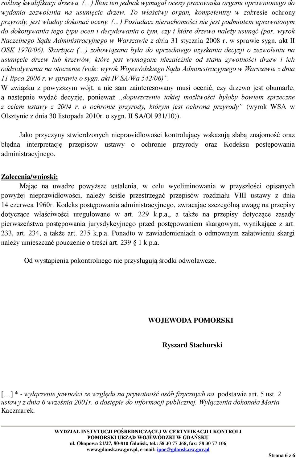 ( ) Posiadacz nieruchomości nie jest podmiotem uprawnionym do dokonywania tego typu ocen i decydowania o tym, czy i które drzewo należy usunąć (por.