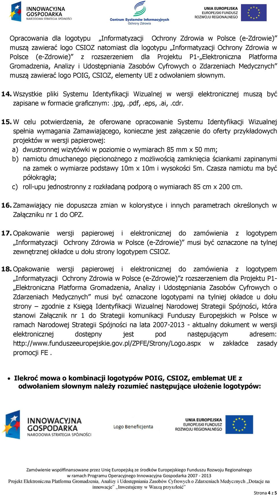 Wszystkie pliki Systemu Identyfikacji Wizualnej w wersji elektronicznej muszą być zapisane w formacie graficznym:.jpg,.pdf,.eps,.ai,.cdr. 15.