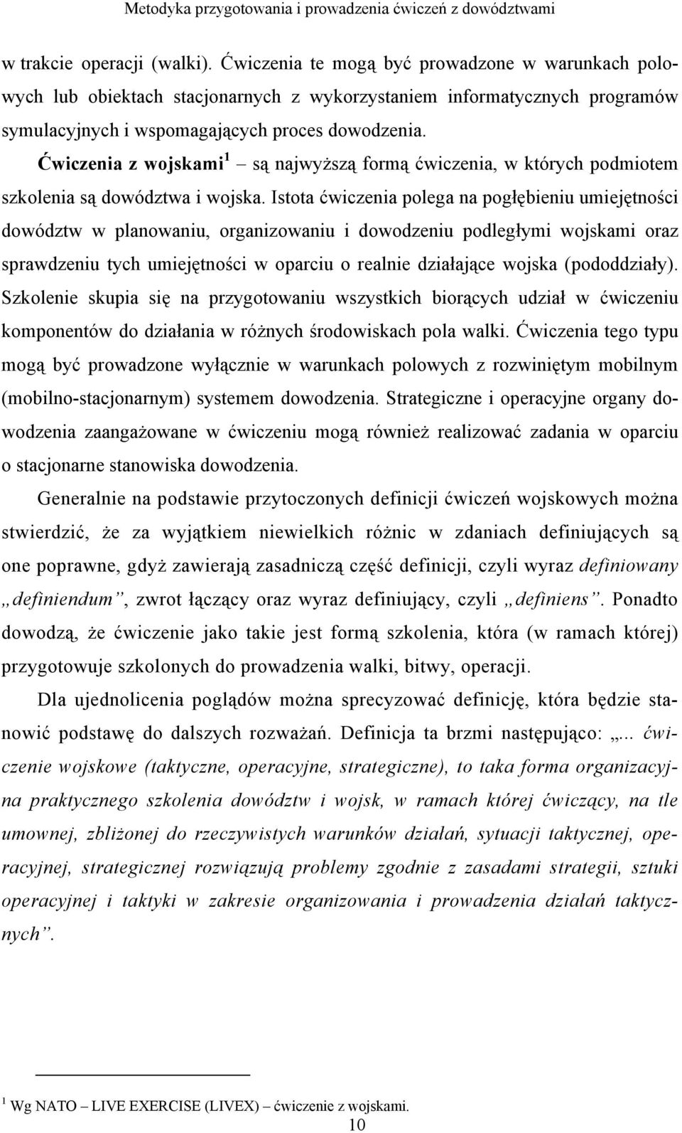 Ćwiczenia z wojskami 1 są najwyższą formą ćwiczenia, w których podmiotem szkolenia są dowództwa i wojska.