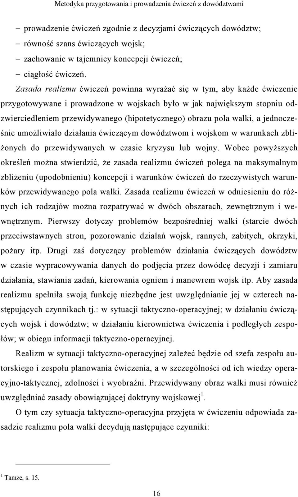 Zasada realizmu ćwiczeń powinna wyrażać się w tym, aby każde ćwiczenie przygotowywane i prowadzone w wojskach było w jak największym stopniu odzwierciedleniem przewidywanego (hipotetycznego) obrazu