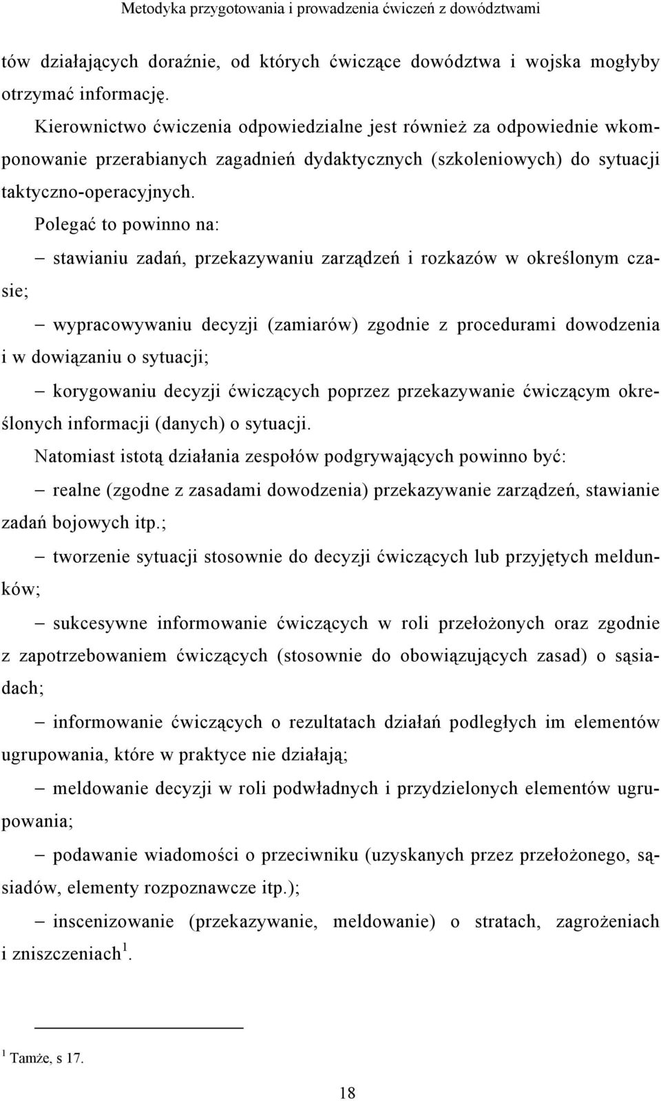 Polegać to powinno na: stawianiu zadań, przekazywaniu zarządzeń i rozkazów w określonym czasie; wypracowywaniu decyzji (zamiarów) zgodnie z procedurami dowodzenia i w dowiązaniu o sytuacji;