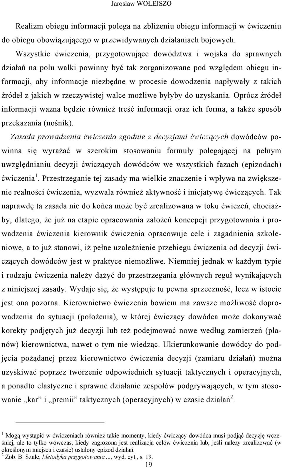 napływały z takich źródeł z jakich w rzeczywistej walce możliwe byłyby do uzyskania. Oprócz źródeł informacji ważna będzie również treść informacji oraz ich forma, a także sposób przekazania (nośnik).