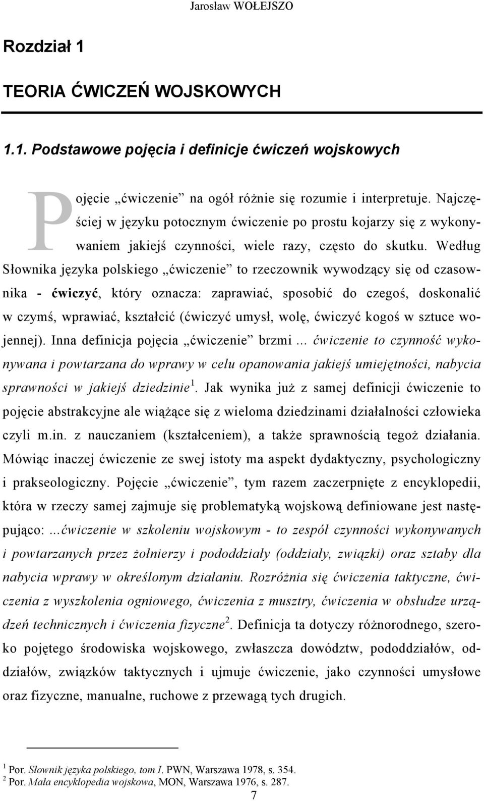 Według Słownika języka polskiego ćwiczenie to rzeczownik wywodzący się od czasownika - ćwiczyć, który oznacza: zaprawiać, sposobić do czegoś, doskonalić w czymś, wprawiać, kształcić (ćwiczyć umysł,